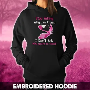 Flamingo Stop Asking Why I'm Crazy I Don't Ask Why You're So Stupid Embroidered Sweatshirt   Hoodie